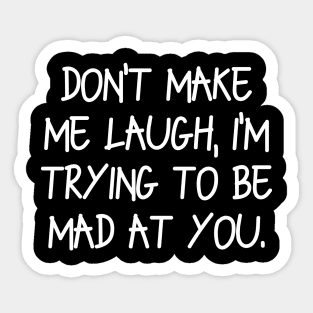 Don’t make me laugh, I’m trying to be mad at you Sticker